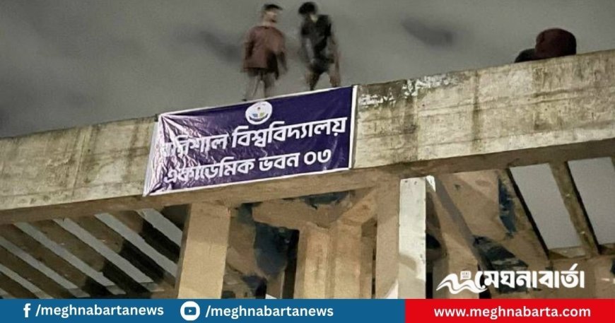 নির্মাণাধীন নভোথিয়েটার ও বিটেক ভবনে ব্যানার টাঙাল বরিশাল বিশ্ববিদ্যালয়ের শিক্ষার্থীরা